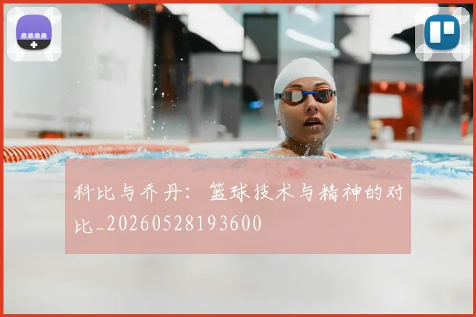 科比与乔丹：篮球技术与精神的对比_20260528193600
