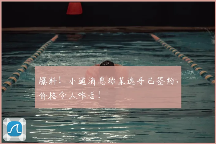爆料!小道消息称某选手已签约,价格令人咋舌!